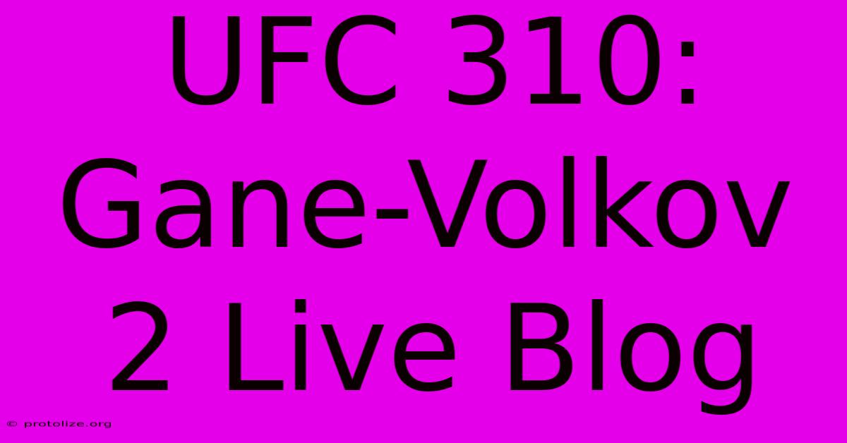 UFC 310: Gane-Volkov 2 Live Blog UFC 310: Gane-Volkov 2 Live Blog
