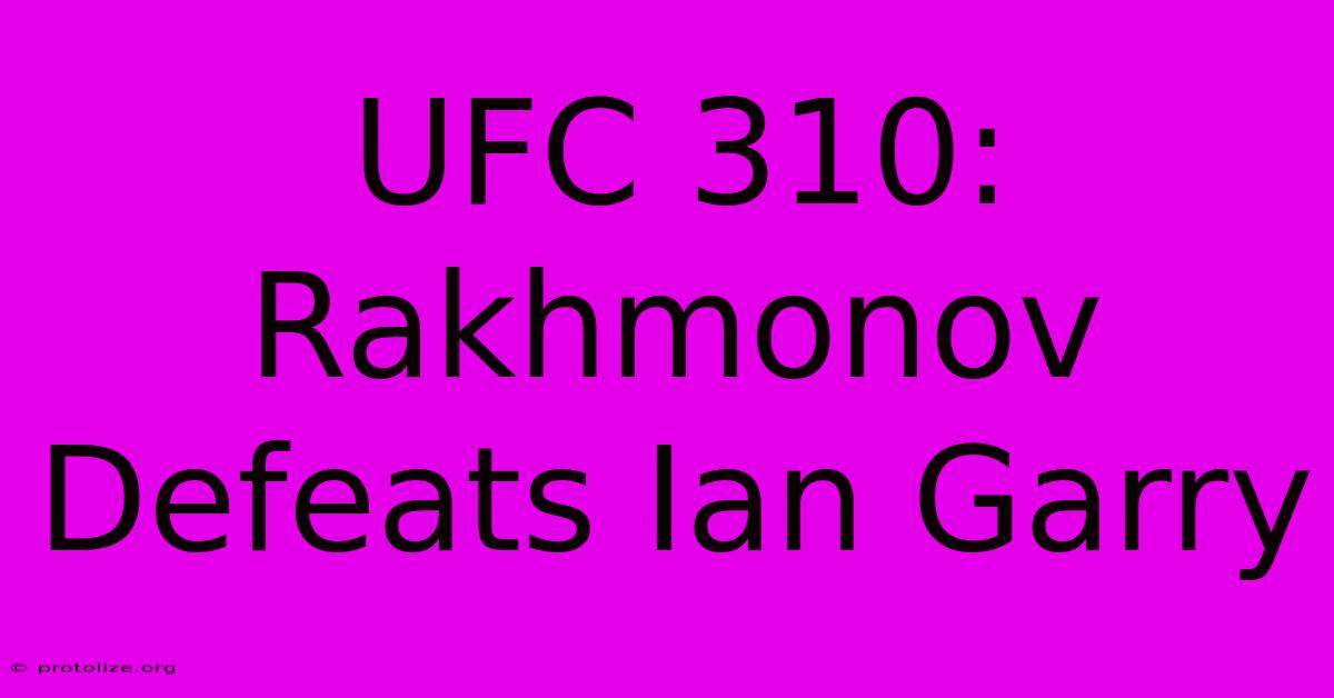 UFC 310: Rakhmonov Defeats Ian Garry UFC 310: Rakhmonov Defeats Ian Garry