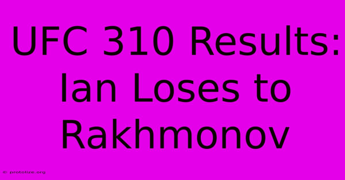 UFC 310 Results: Ian Loses To Rakhmonov UFC 310 Results: Ian Loses To Rakhmonov