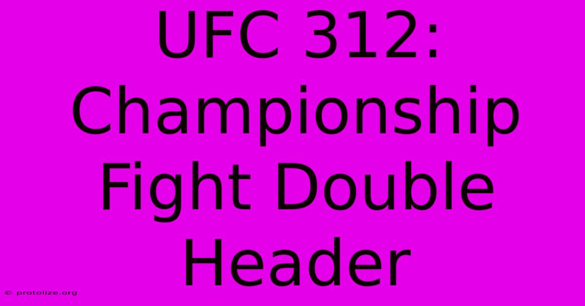 UFC 312: Championship Fight Double Header UFC 312: Championship Fight Double Header