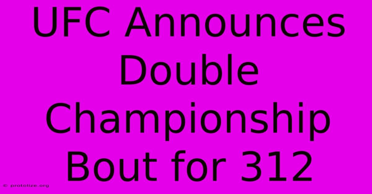 UFC Announces Double Championship Bout For 312 UFC Announces Double Championship Bout For 312