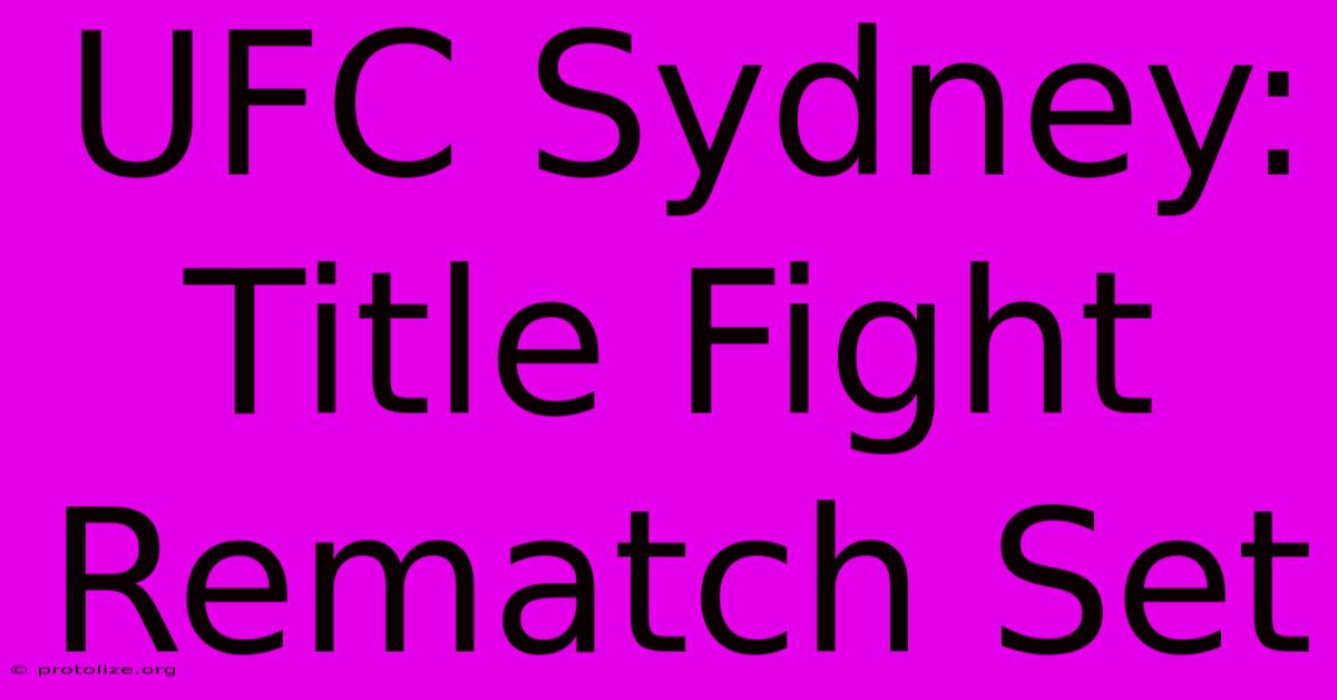UFC Sydney: Title Fight Rematch Set UFC Sydney: Title Fight Rematch Set