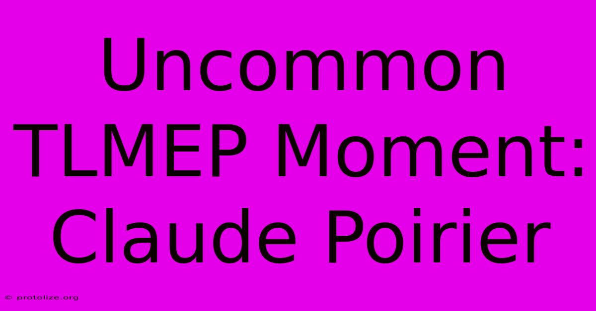 Uncommon TLMEP Moment: Claude Poirier Uncommon TLMEP Moment: Claude Poirier