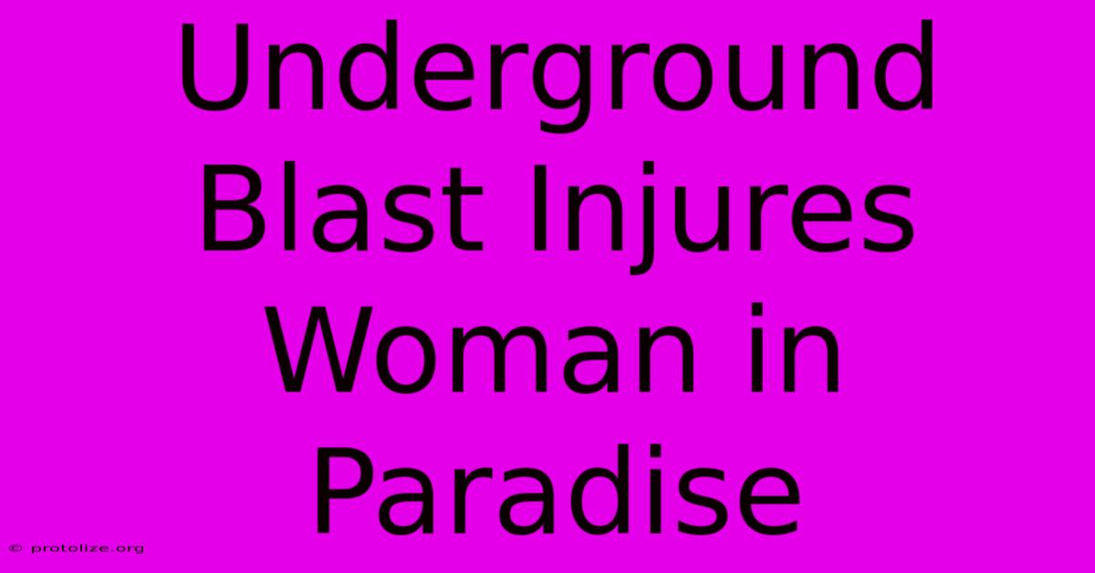 Underground Blast Injures Woman In Paradise Underground Blast Injures Woman In Paradise