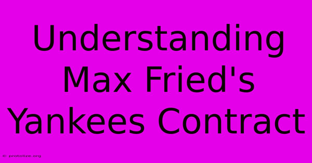 Understanding Max Fried's Yankees Contract Understanding Max Fried's Yankees Contract