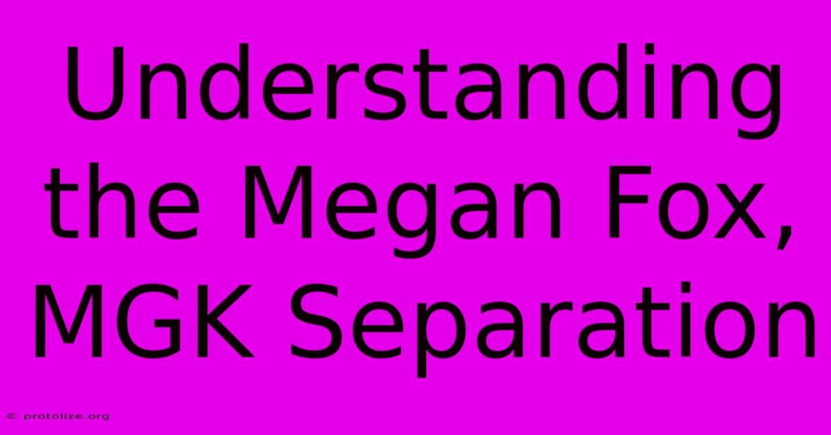 Understanding The Megan Fox, MGK Separation Understanding The Megan Fox, MGK Separation