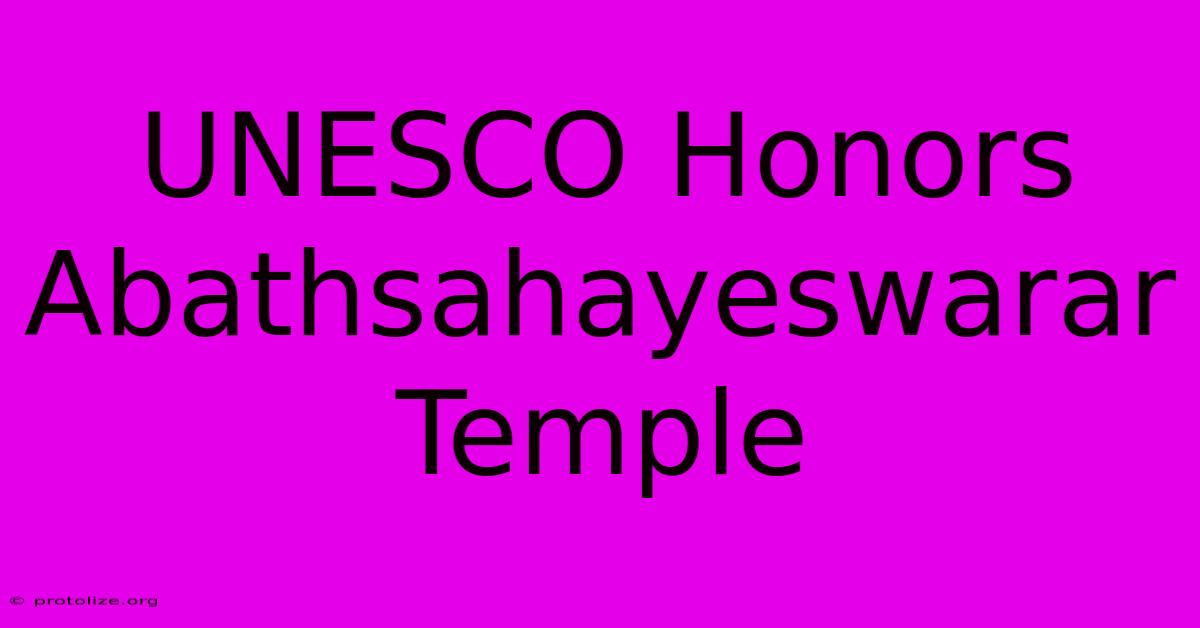 UNESCO Honors Abathsahayeswarar Temple UNESCO Honors Abathsahayeswarar Temple