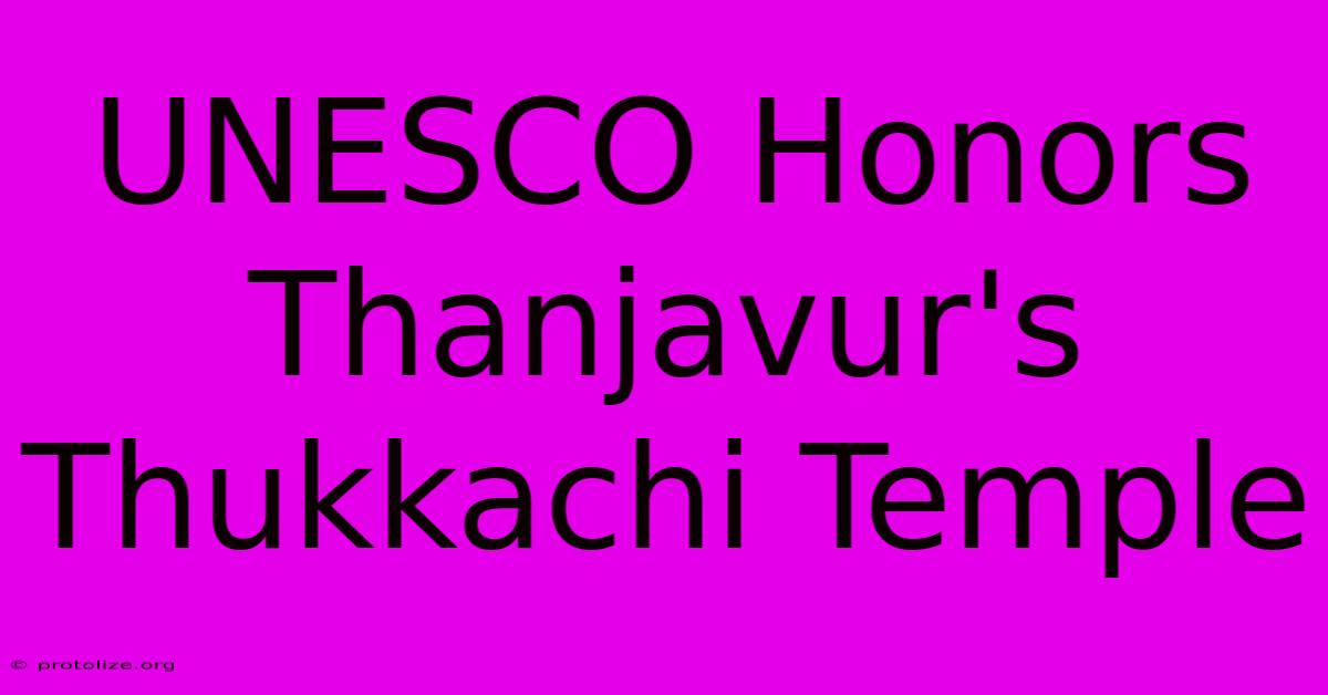UNESCO Honors Thanjavur's Thukkachi Temple UNESCO Honors Thanjavur's Thukkachi Temple