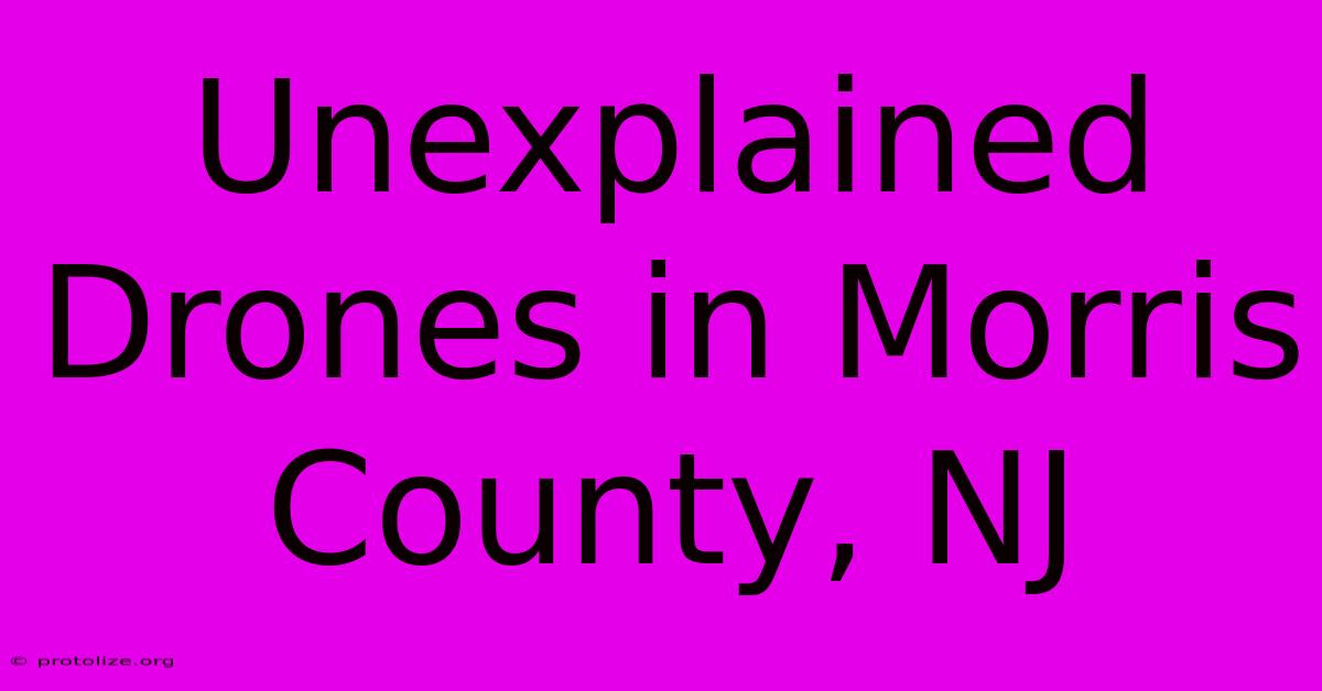 Unexplained Drones In Morris County, NJ