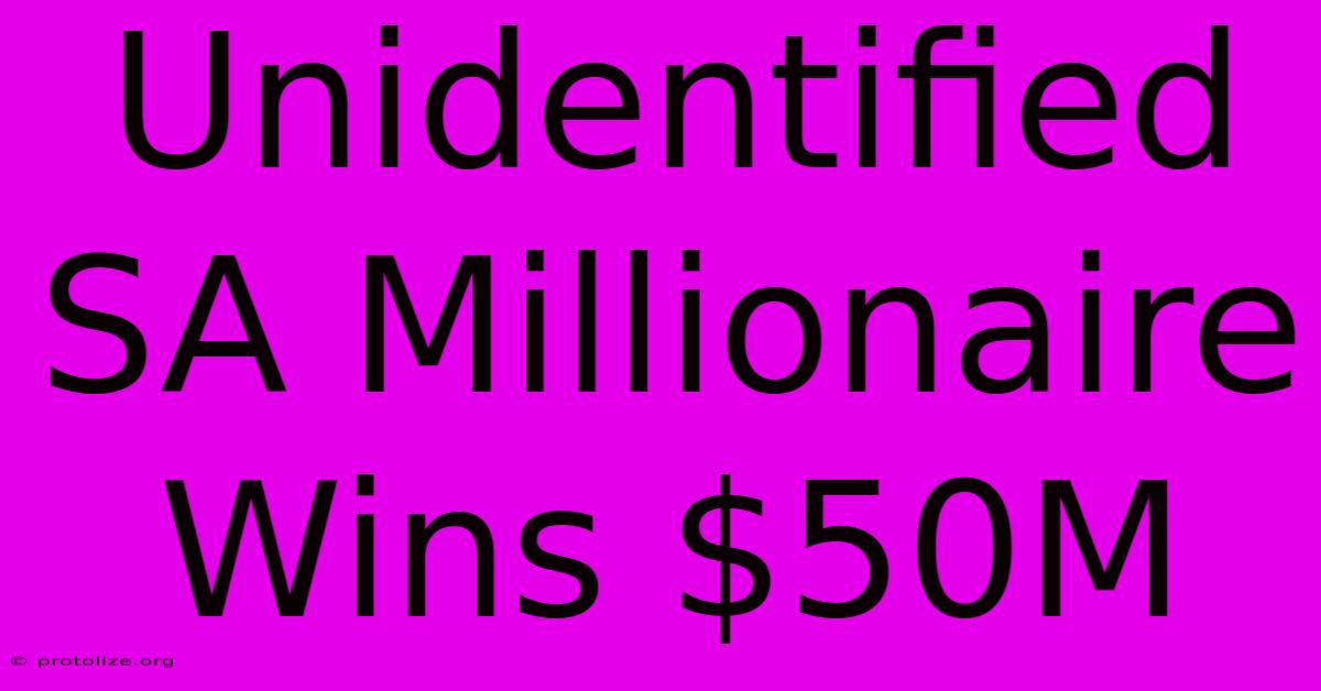 Unidentified SA Millionaire Wins $50M Unidentified SA Millionaire Wins $50M