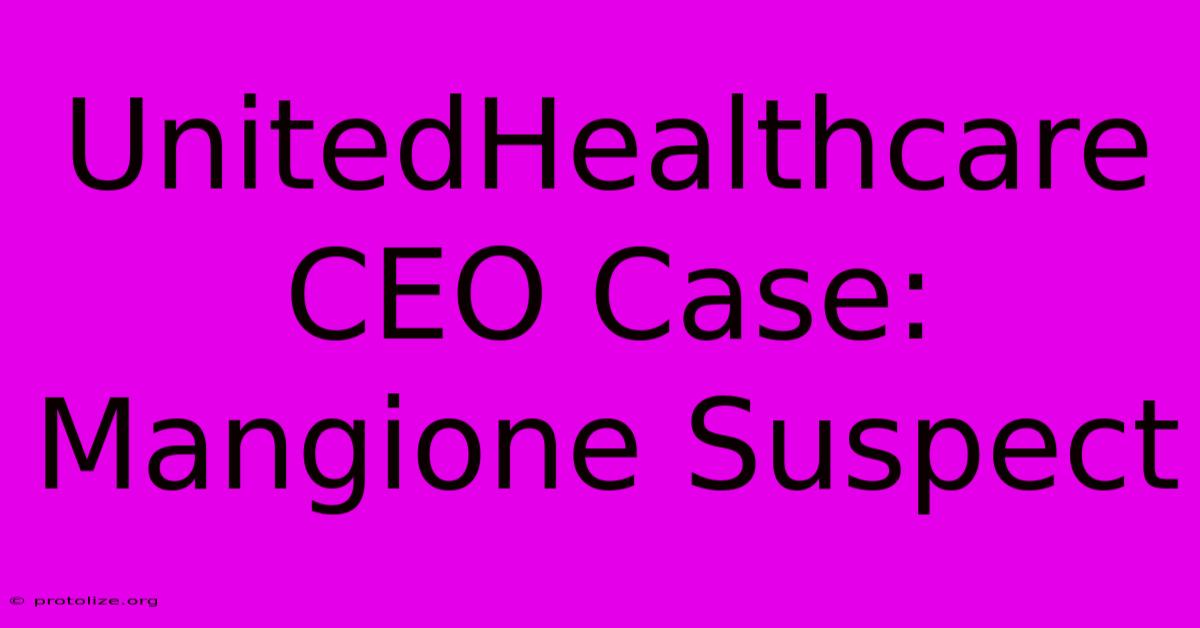 UnitedHealthcare CEO Case: Mangione Suspect