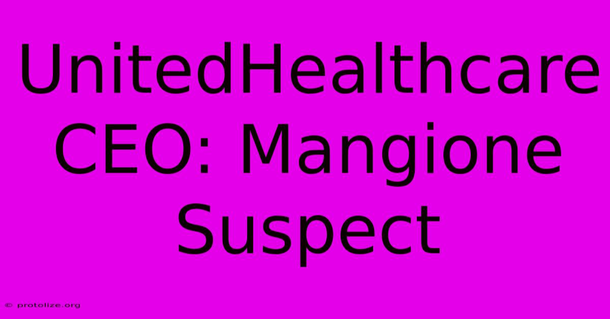 UnitedHealthcare CEO: Mangione Suspect