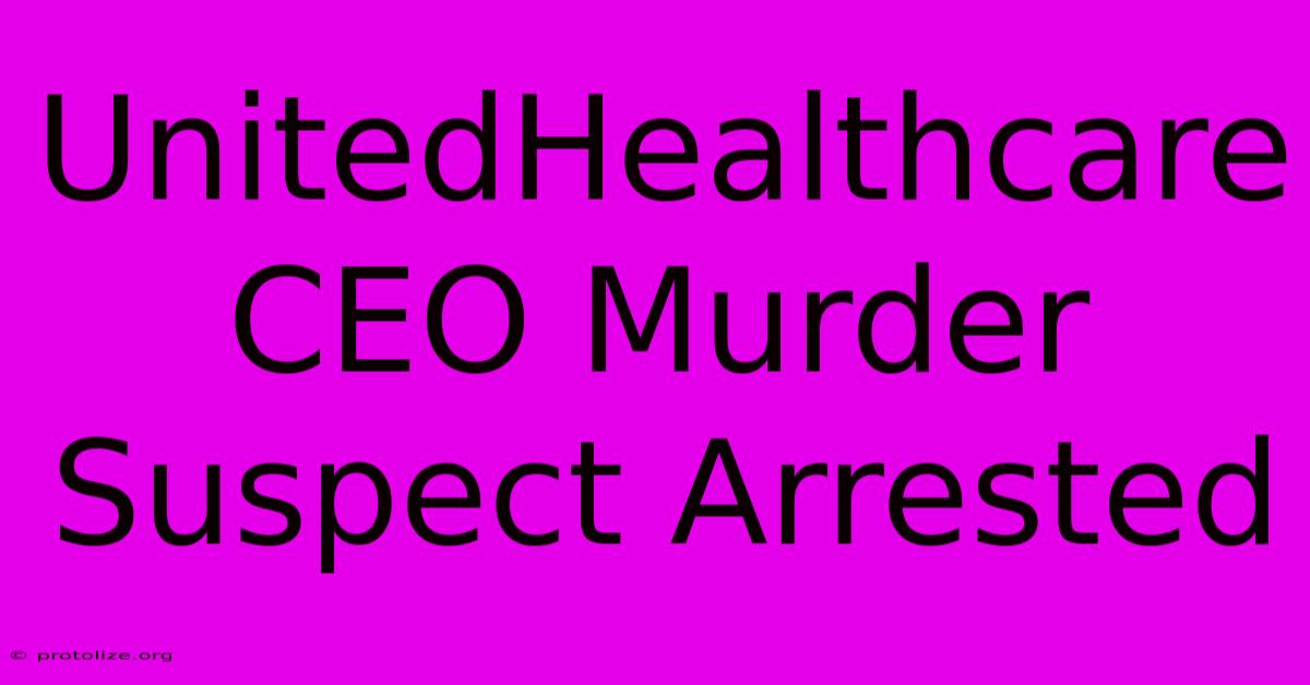 UnitedHealthcare CEO Murder Suspect Arrested