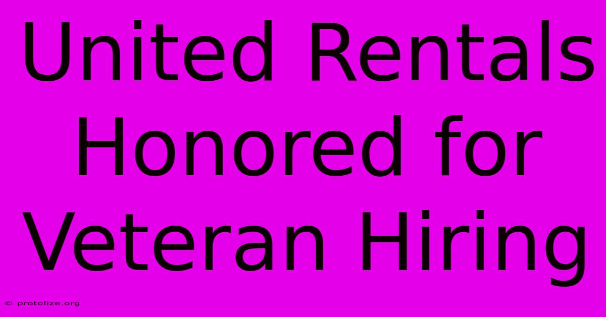 United Rentals Honored For Veteran Hiring United Rentals Honored For Veteran Hiring