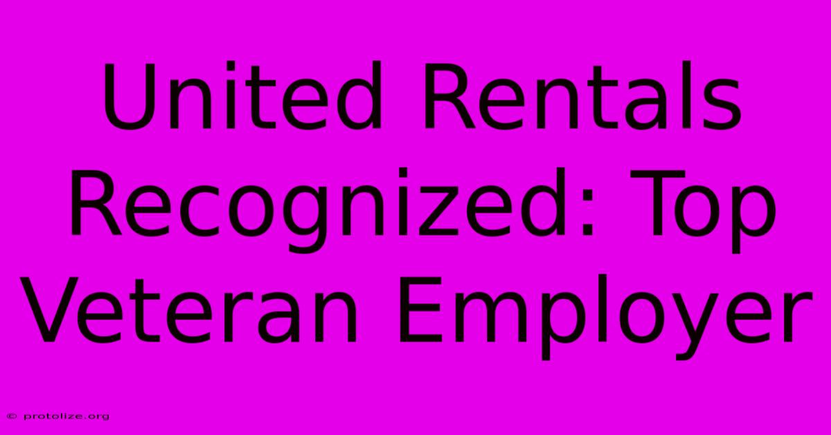 United Rentals Recognized: Top Veteran Employer United Rentals Recognized: Top Veteran Employer