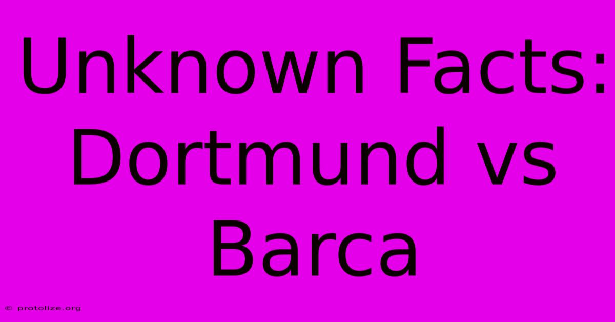 Unknown Facts: Dortmund Vs Barca