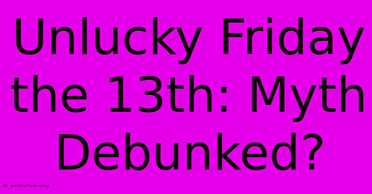 Unlucky Friday The 13th: Myth Debunked?