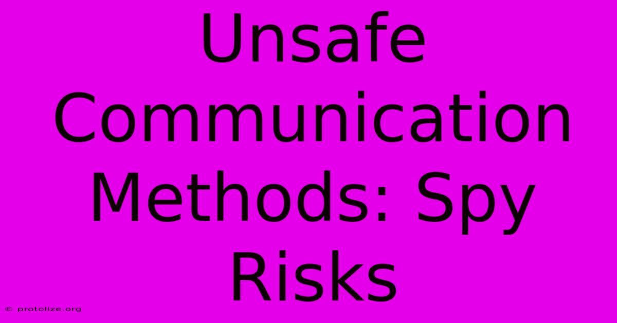 Unsafe Communication Methods: Spy Risks