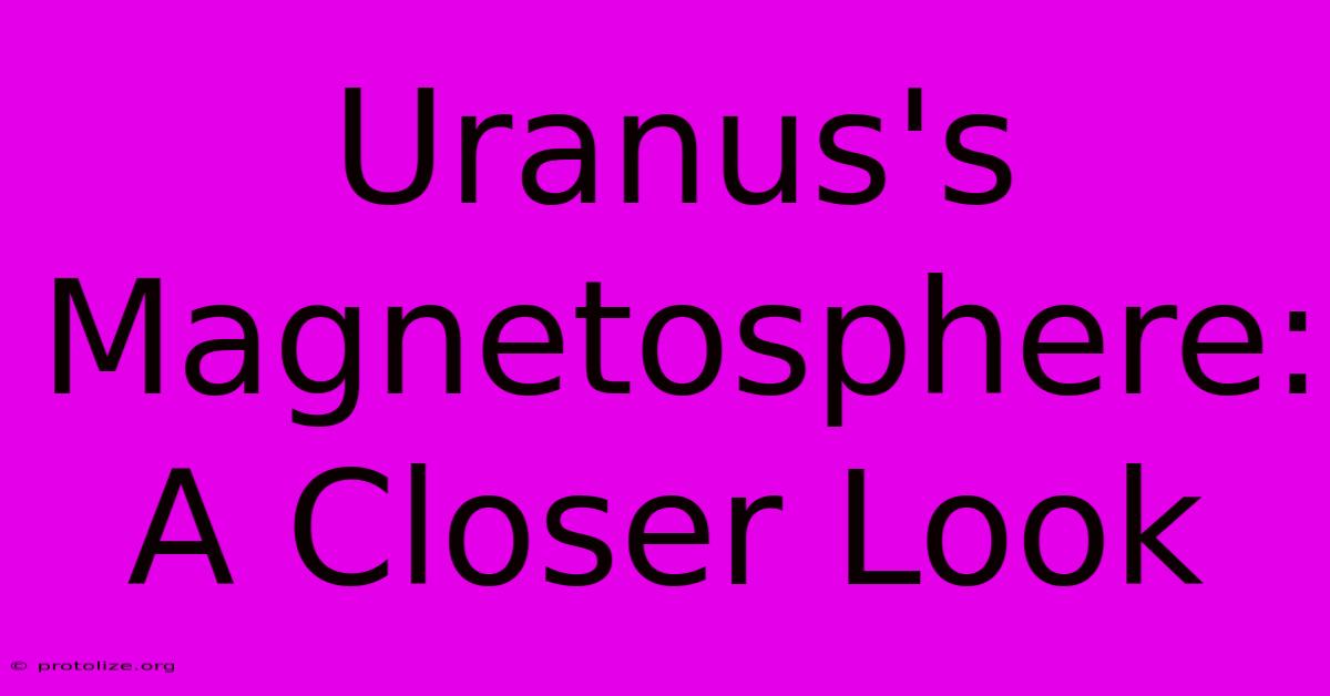 Uranus's Magnetosphere: A Closer Look