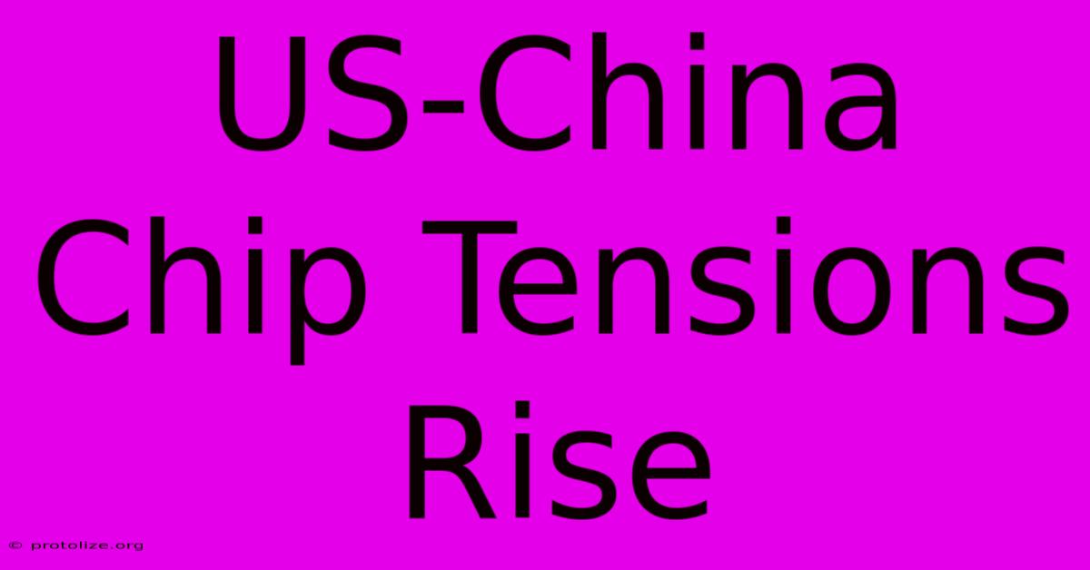 US-China Chip Tensions Rise