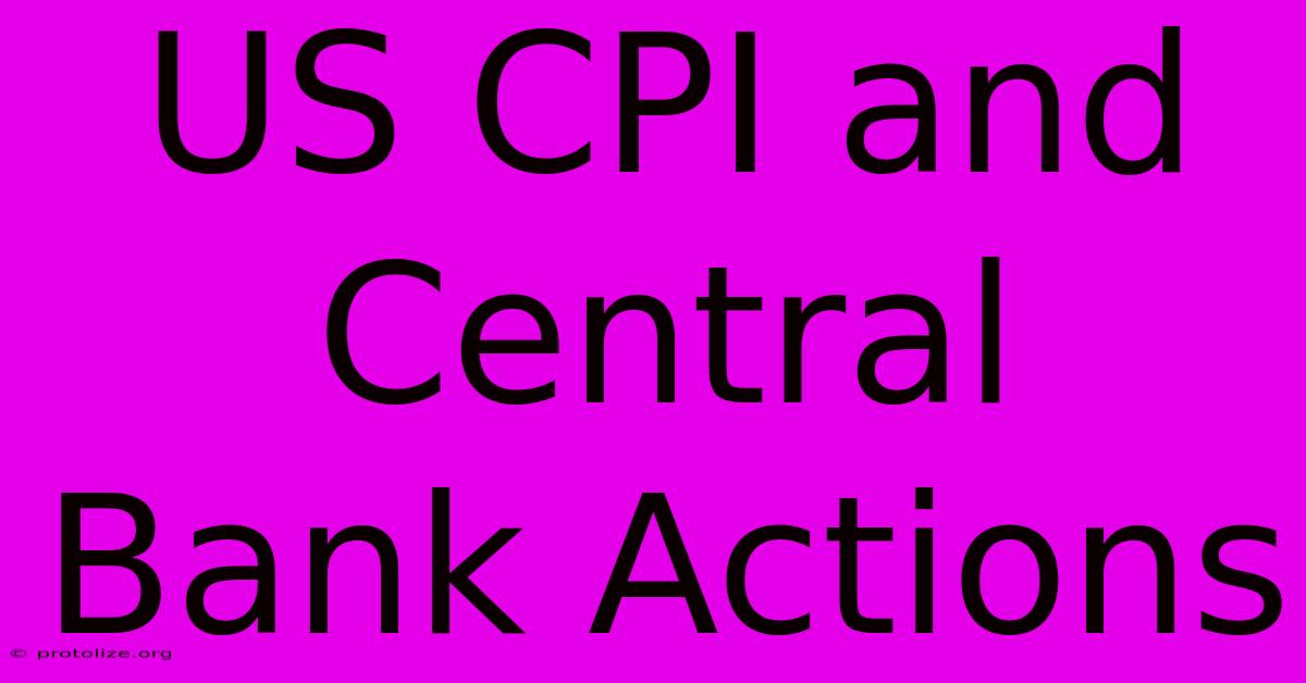 US CPI And Central Bank Actions US CPI And Central Bank Actions