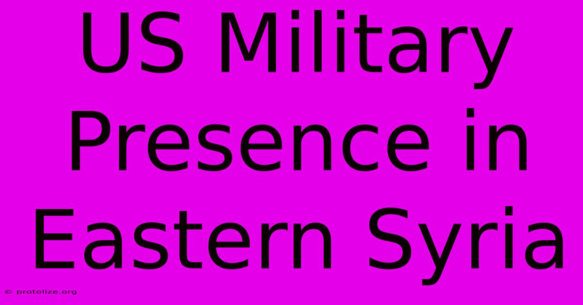 US Military Presence In Eastern Syria