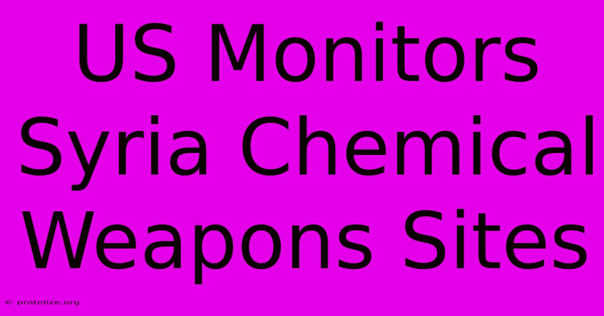 US Monitors Syria Chemical Weapons Sites US Monitors Syria Chemical Weapons Sites