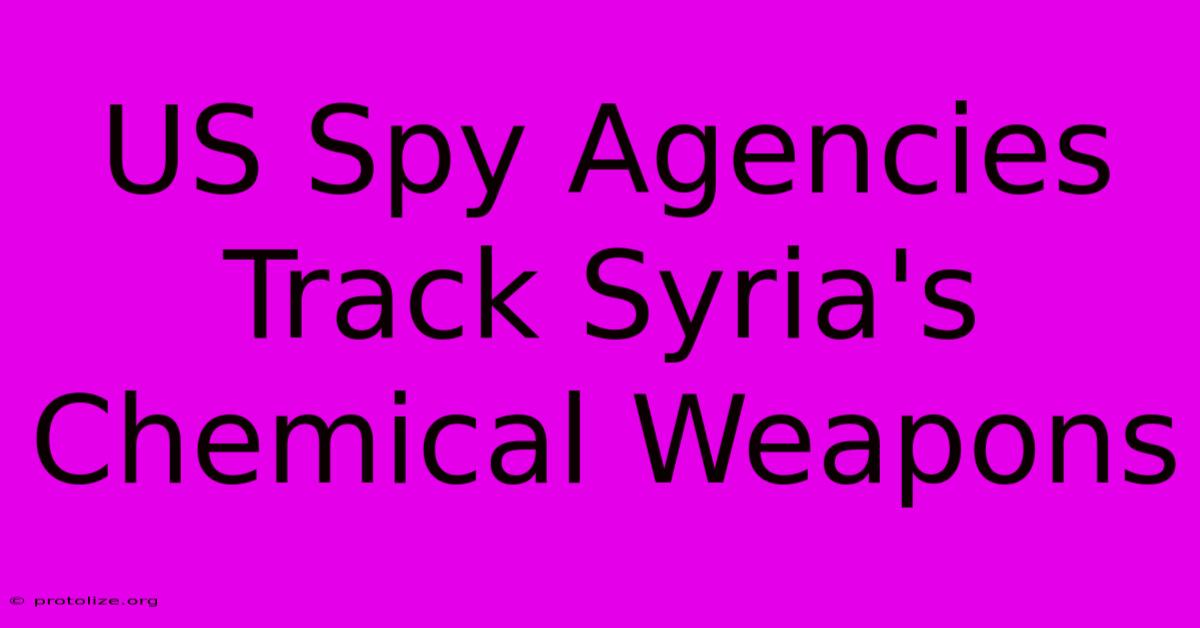 US Spy Agencies Track Syria's Chemical Weapons US Spy Agencies Track Syria's Chemical Weapons