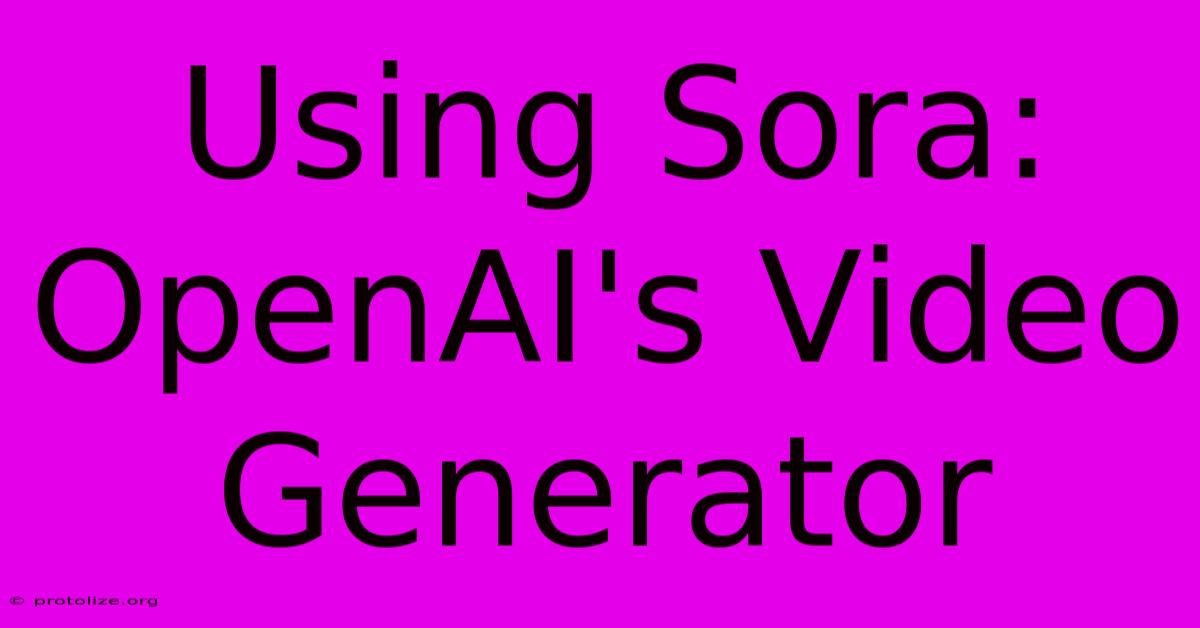 Using Sora: OpenAI's Video Generator