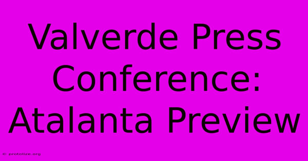 Valverde Press Conference: Atalanta Preview Valverde Press Conference: Atalanta Preview