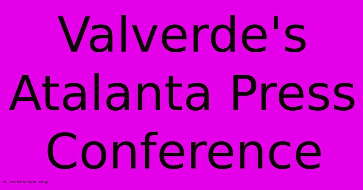 Valverde's Atalanta Press Conference Valverde's Atalanta Press Conference