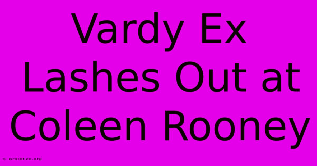 Vardy Ex Lashes Out At Coleen Rooney Vardy Ex Lashes Out At Coleen Rooney