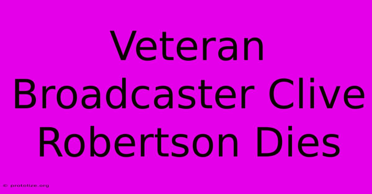 Veteran Broadcaster Clive Robertson Dies Veteran Broadcaster Clive Robertson Dies