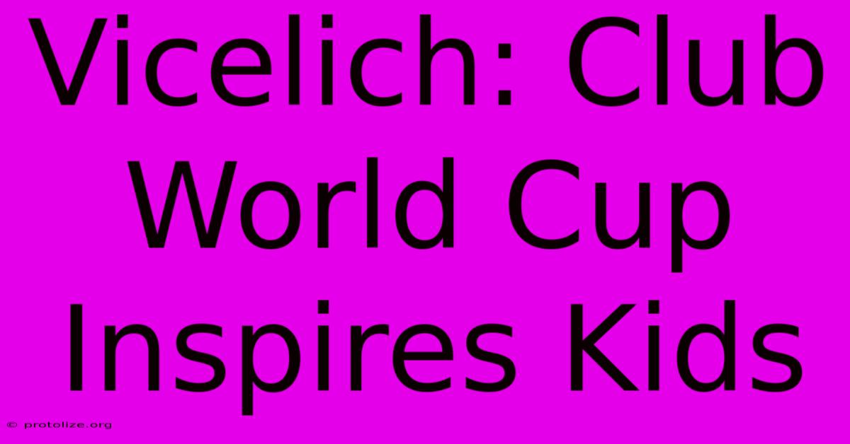 Vicelich: Club World Cup Inspires Kids Vicelich: Club World Cup Inspires Kids