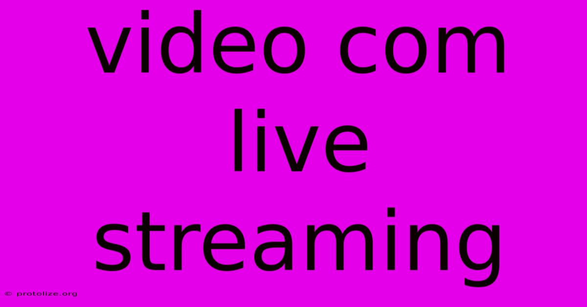 Video Com Live Streaming