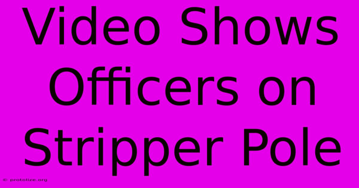 Video Shows Officers On Stripper Pole