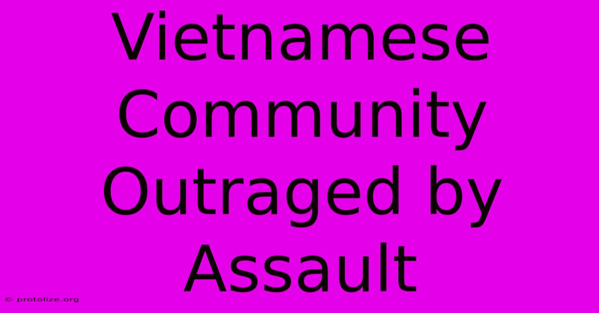 Vietnamese Community Outraged By Assault Vietnamese Community Outraged By Assault