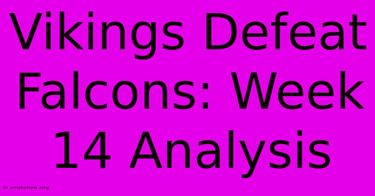 Vikings Defeat Falcons: Week 14 Analysis Vikings Defeat Falcons: Week 14 Analysis