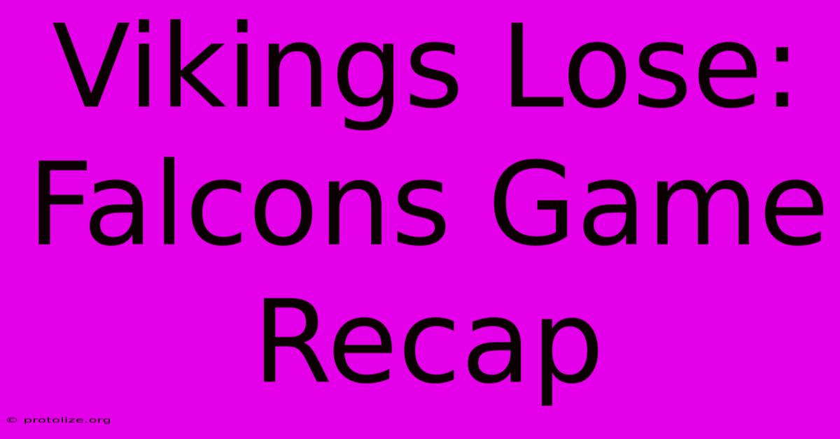 Vikings Lose: Falcons Game Recap Vikings Lose: Falcons Game Recap