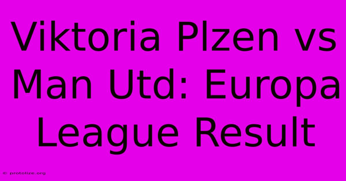 Viktoria Plzen Vs Man Utd: Europa League Result Viktoria Plzen Vs Man Utd: Europa League Result
