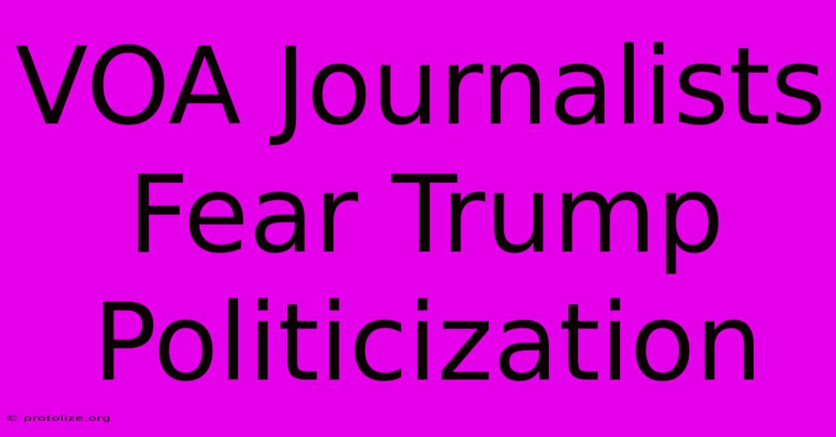 VOA Journalists Fear Trump Politicization