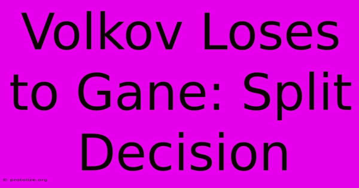 Volkov Loses To Gane: Split Decision Volkov Loses To Gane: Split Decision