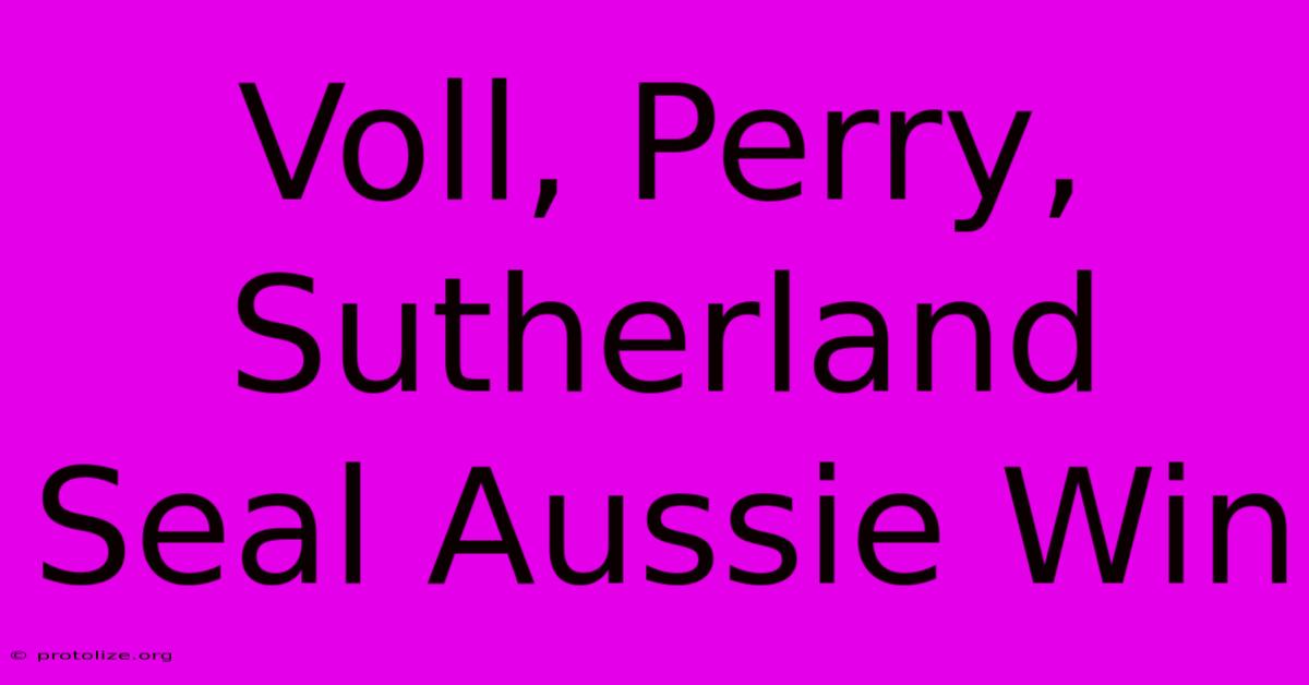 Voll, Perry, Sutherland Seal Aussie Win Voll, Perry, Sutherland Seal Aussie Win