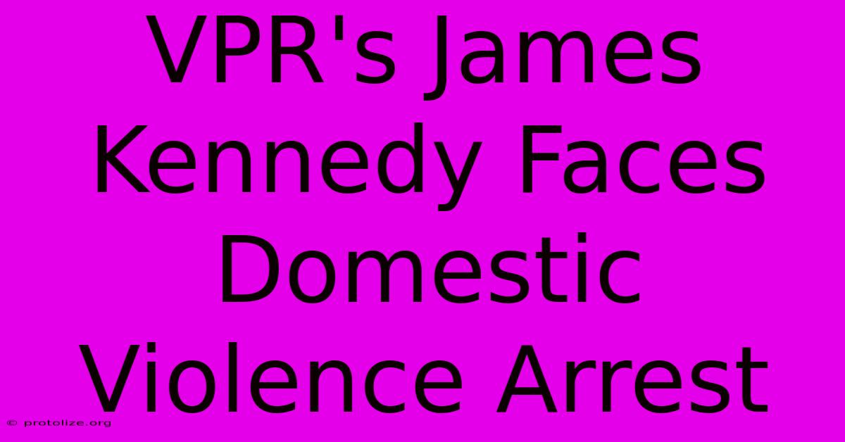 VPR's James Kennedy Faces Domestic Violence Arrest VPR's James Kennedy Faces Domestic Violence Arrest