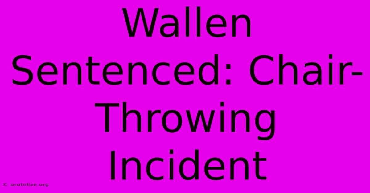 Wallen Sentenced: Chair-Throwing Incident