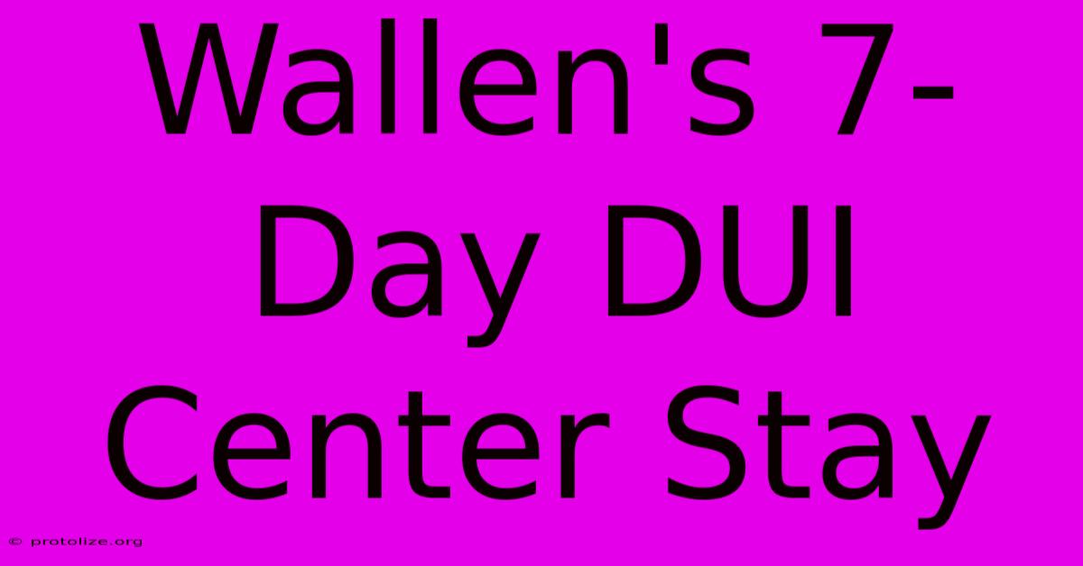 Wallen's 7-Day DUI Center Stay