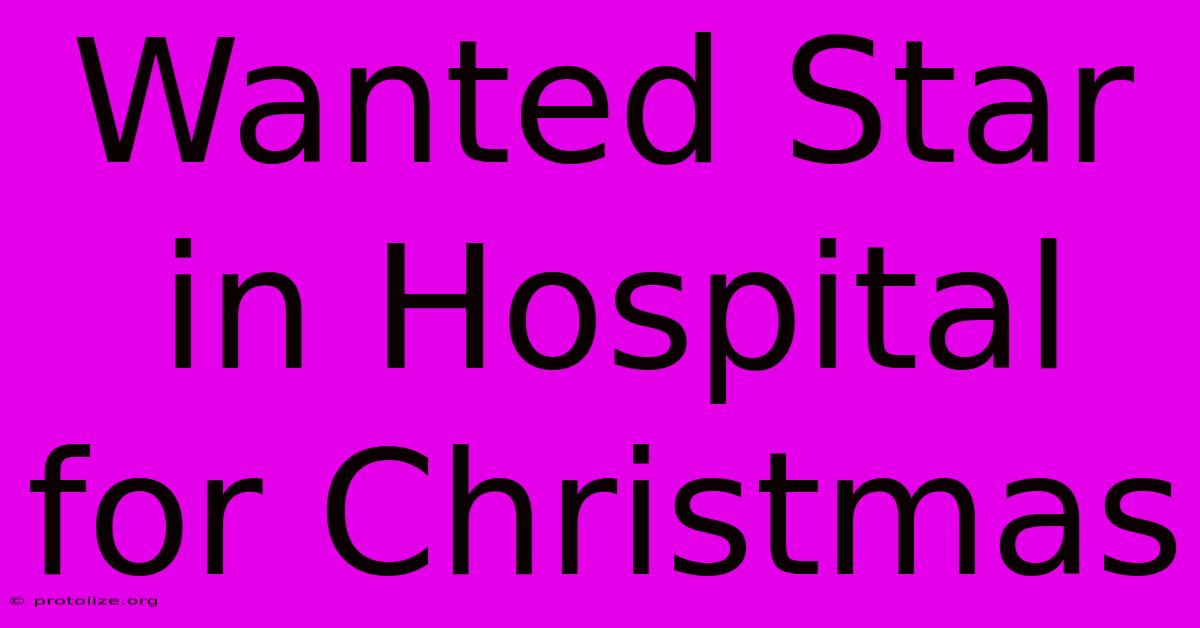 Wanted Star In Hospital For Christmas Wanted Star In Hospital For Christmas