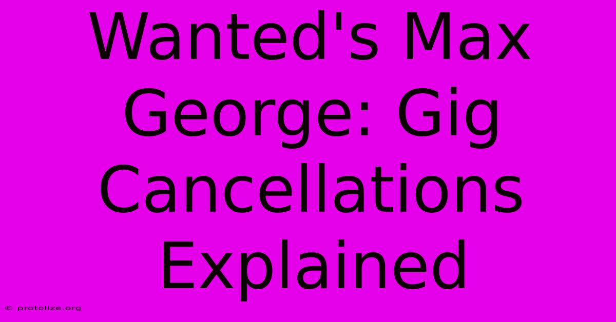 Wanted's Max George: Gig Cancellations Explained