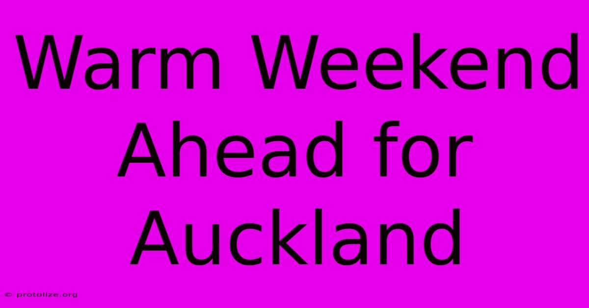 Warm Weekend Ahead For Auckland Warm Weekend Ahead For Auckland