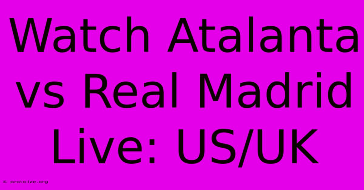 Watch Atalanta Vs Real Madrid Live: US/UK Watch Atalanta Vs Real Madrid Live: US/UK